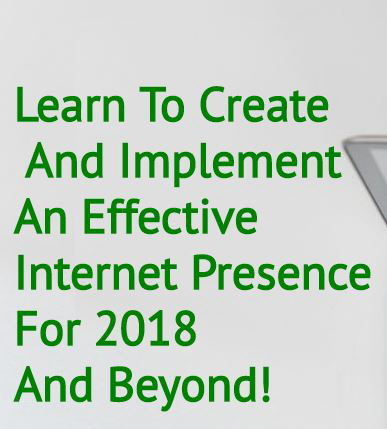 learn-to-create-an-effective-internet-presence-for-2018-and-beyond